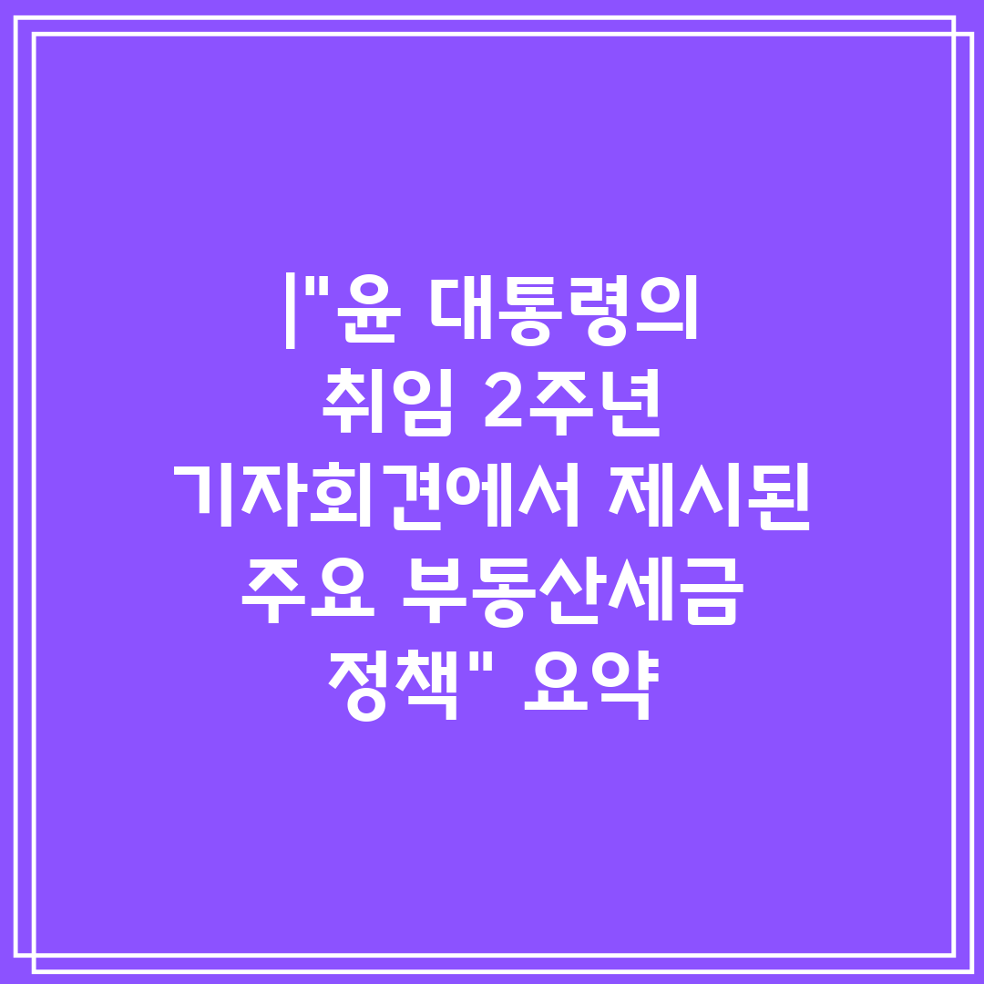 윤 대통령의 취임 2주년 기자회견에서 제시된 주요 부동