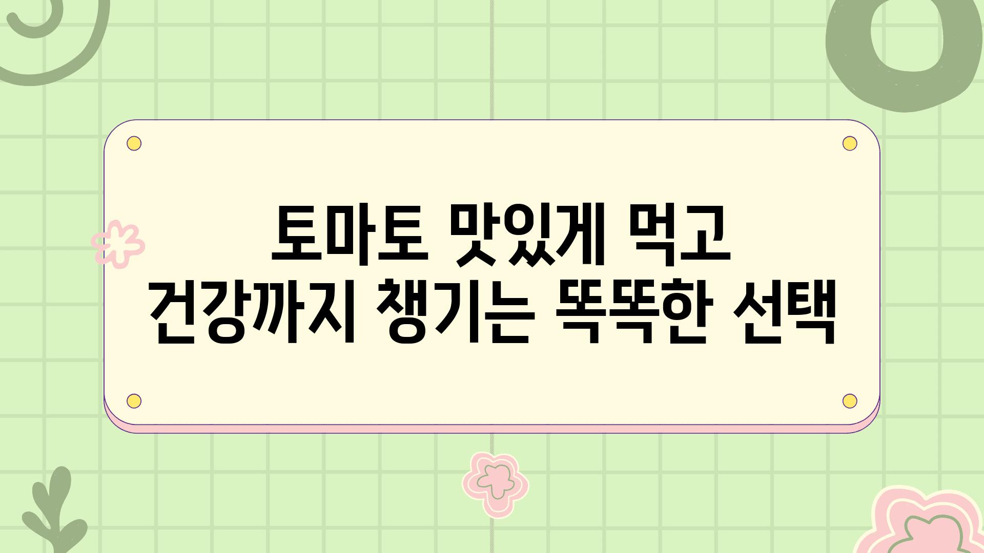  토마토 맛있게 먹고 건강까지 챙기는 똑똑한 선택