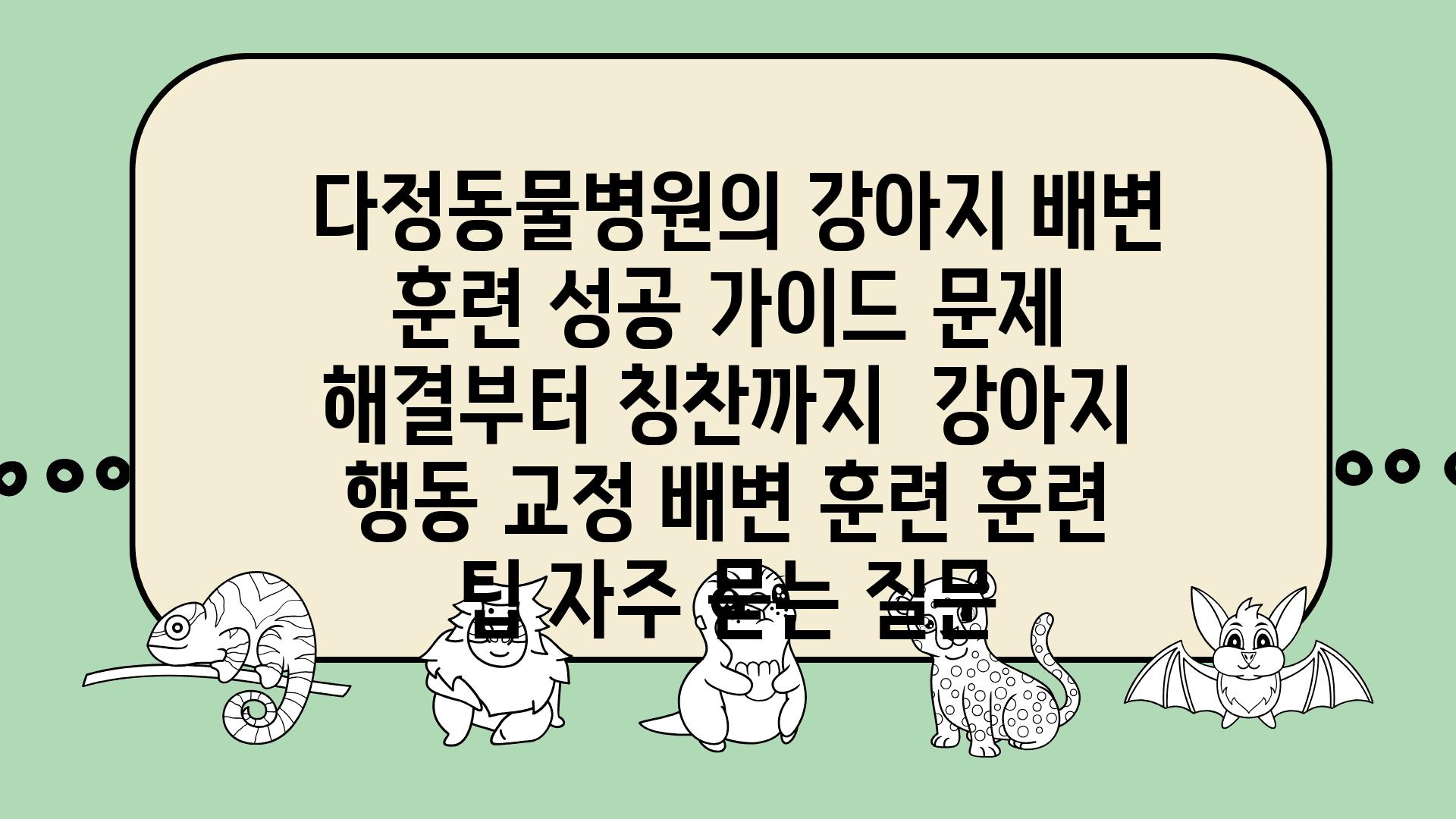  다정동물병원의 강아지 배변 훈련 성공 설명서 문제 해결부터 칭찬까지  강아지 행동 교정 배변 훈련 훈련 팁 자주 묻는 질문