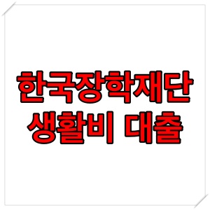  대학생 대출 추천 : 한국장학재단 생활비대출