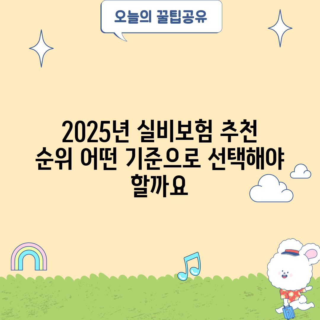 2025년 실비보험 추천 순위: 어떤 기준으로 선택해야 할까요?