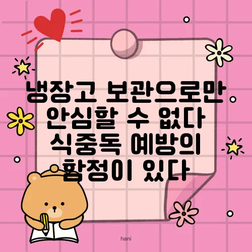 냉장고 보관으로만 안심할 수 없다 식중독 예방의 함정이 있다