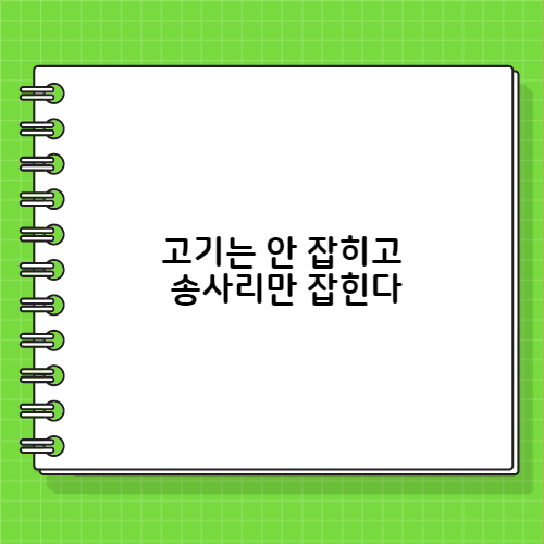 고기는 안 잡히고 송사리만 잡힌다