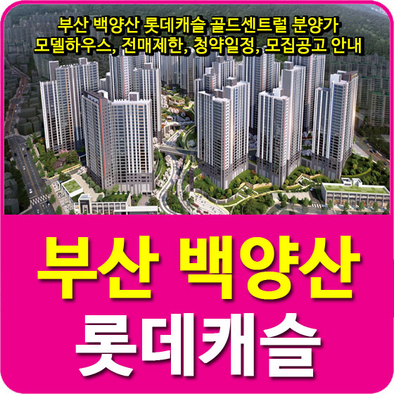  부산 백양산 롯데캐슬 골드센트럴 분양가 및 모델하우스, 전매제한, 청약일정, 모집공고 안내