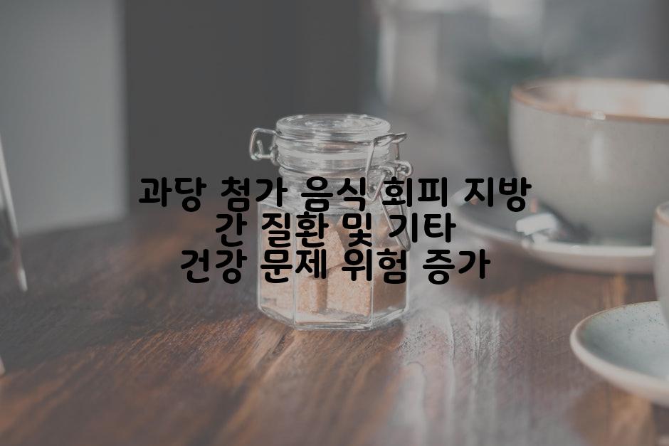 과당 첨가 음식 회피 지방 간 질환 및 기타 건강 문제 위험 증가