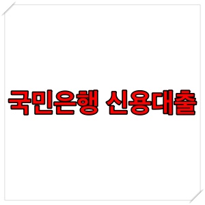  국민은행 신용대출 조건 금리 서류 알아보기