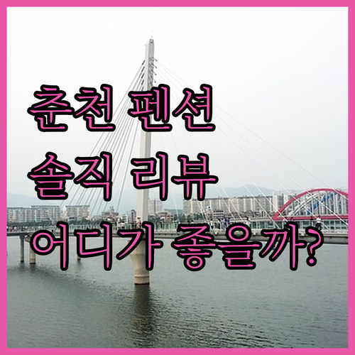 춘천 펜션 어디가 좋을까? 솔직 리뷰