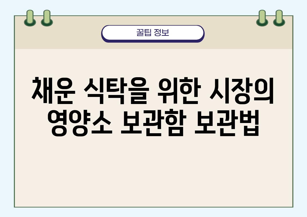 채운 식탁을 위한 시장의 영양소 보관함 보관법