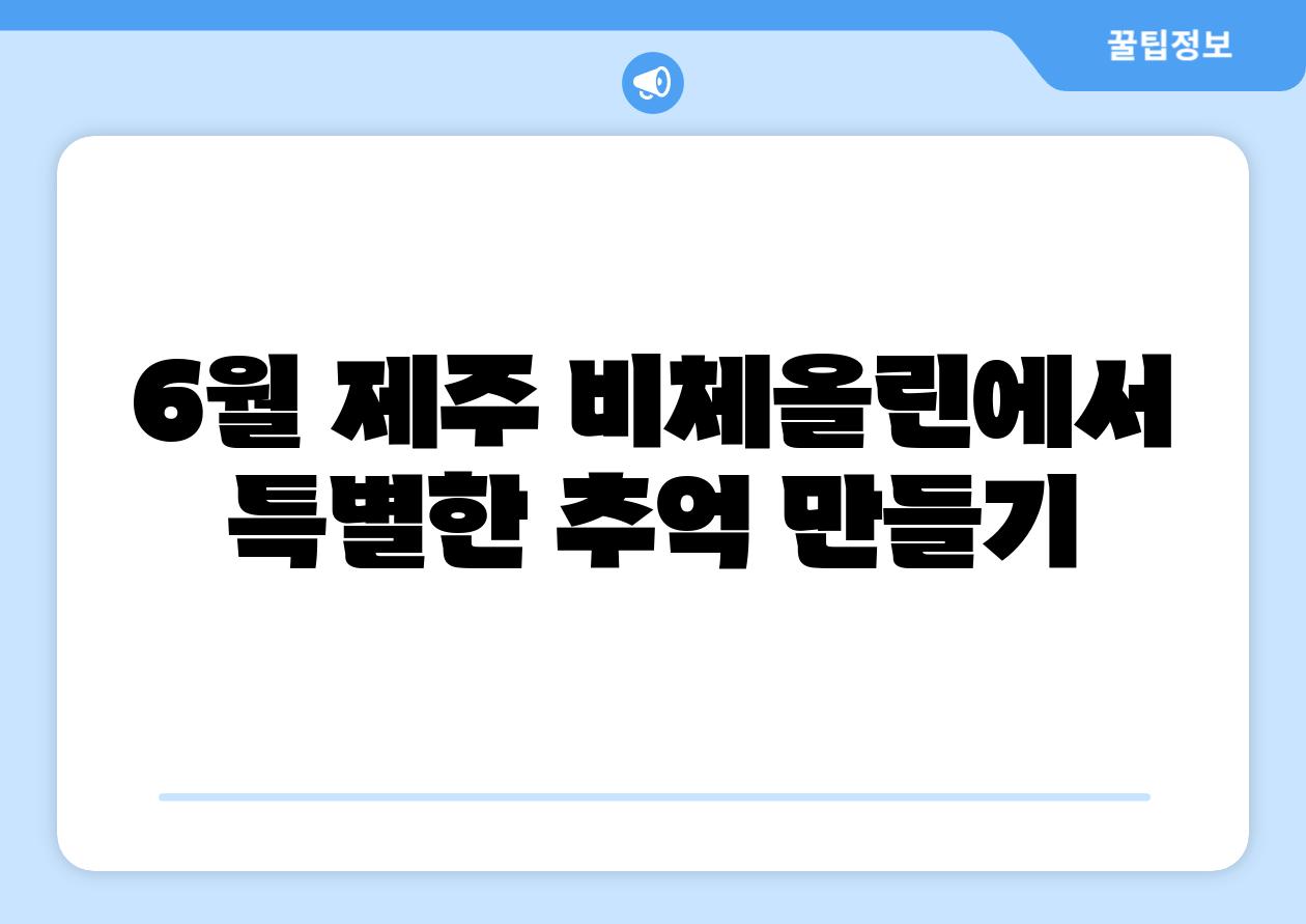 6월 제주 비체올린에서 특별한 추억 만들기