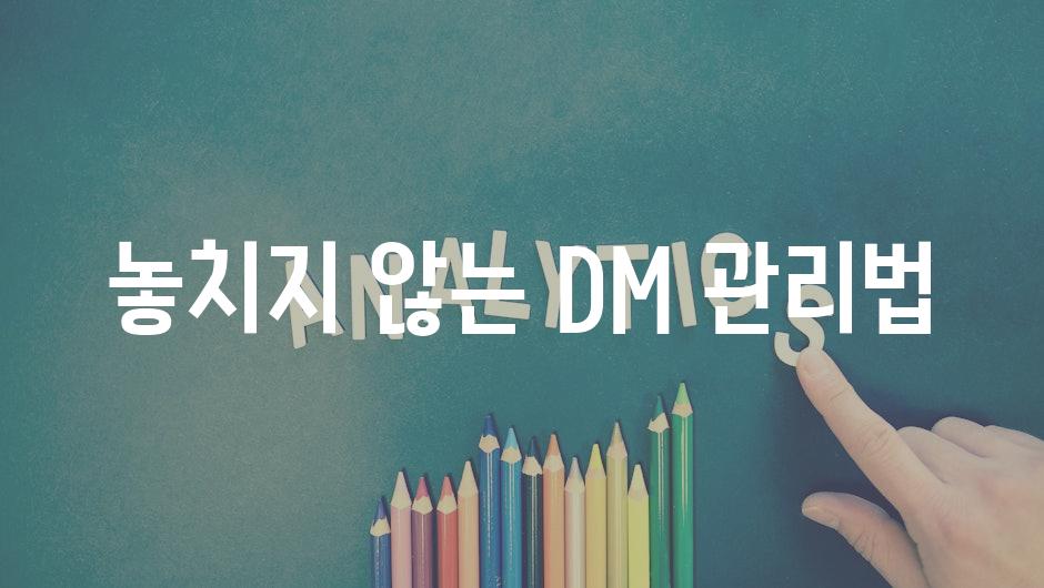 놓치지 않는 DM 관리법