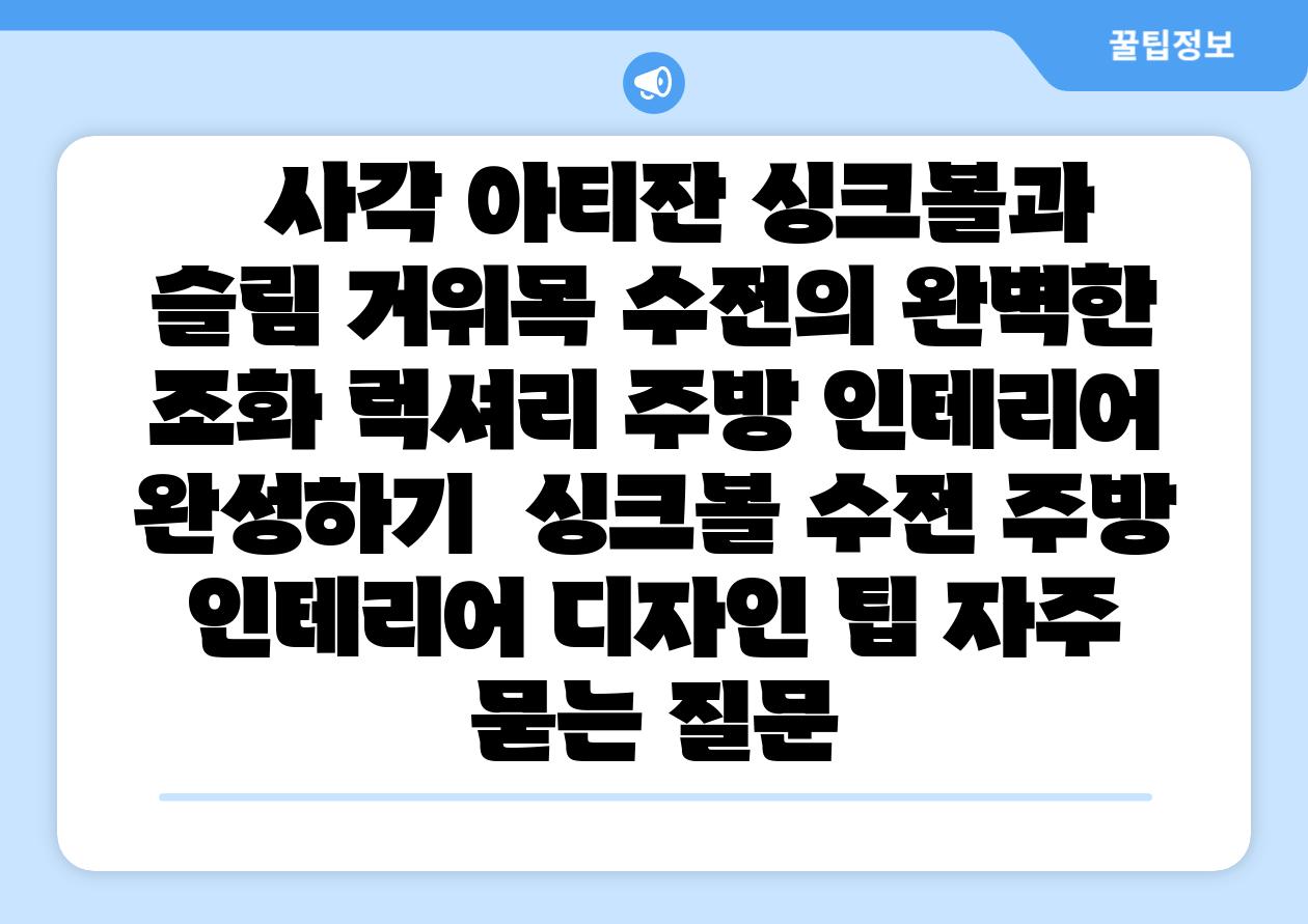 사각 아티잔 싱크볼과 슬림 거위목 수전의 완벽한 조화 럭셔리 주방 인테리어 완성하기 싱크볼 수전 주방 인테리어 디자인 팁 자주 묻는 질문