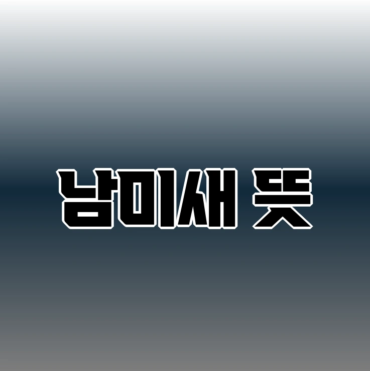 남미새 뜻 | 비슷한 표현 알아보기 - 결론 -
Q. 남미새라는 표현을 사용할 때 주의할 점은 무엇인가요?
남미새 뜻 | 비슷한 표현 알아보기 - 결론 -
Q. 남미새라는 표현을 사용할 때 주의할 점은 무엇인가요?