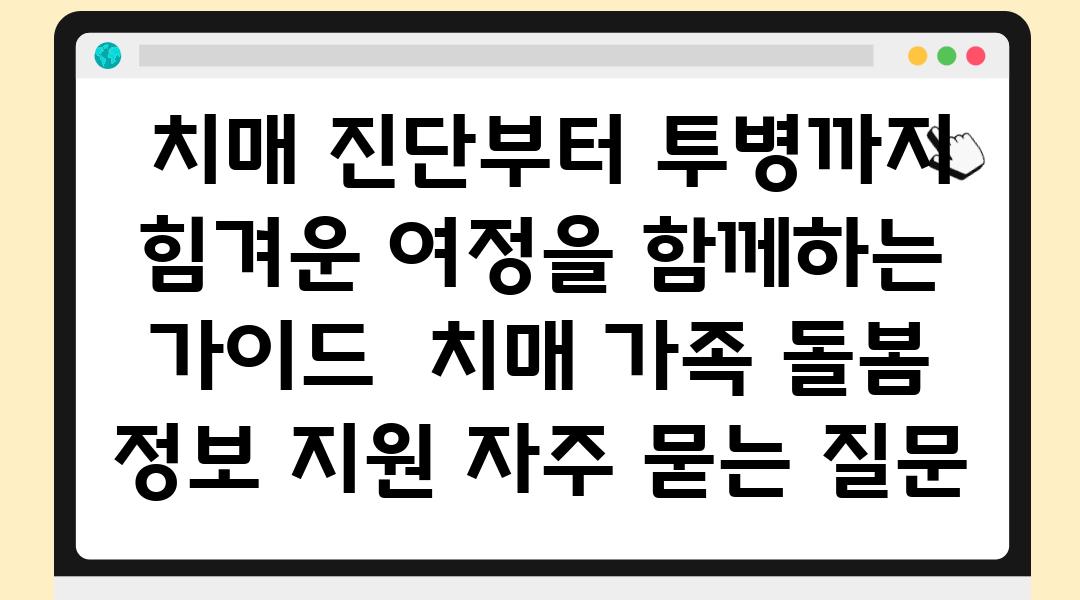  치매 진단부터 투병까지 힘겨운 여정을 함께하는 설명서  치매 가족 돌봄 정보 지원 자주 묻는 질문