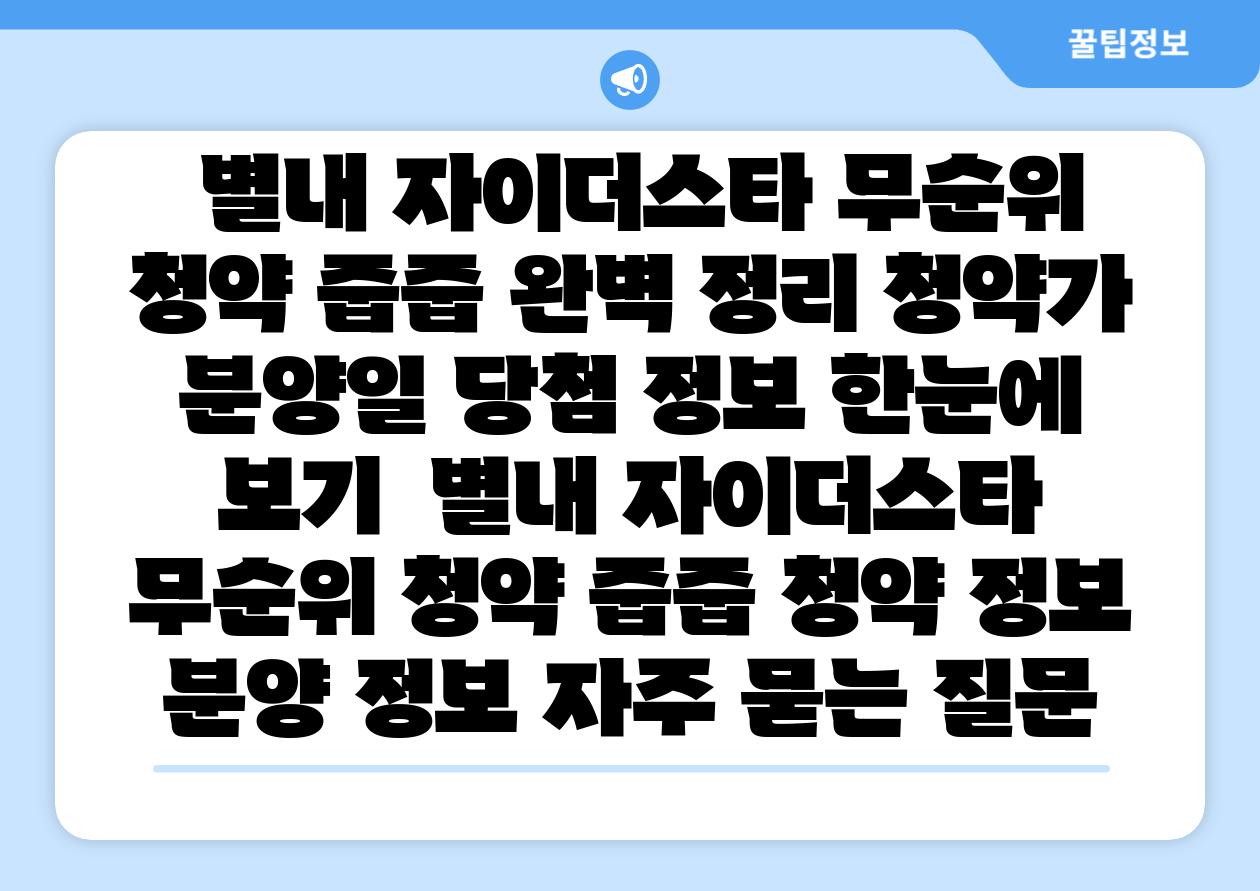  별내 자이더스타 무순위 청약 줍줍 완벽 정리 청약가 분양일 당첨 정보 한눈에 보기  별내 자이더스타 무순위 청약 줍줍 청약 정보 분양 정보 자주 묻는 질문