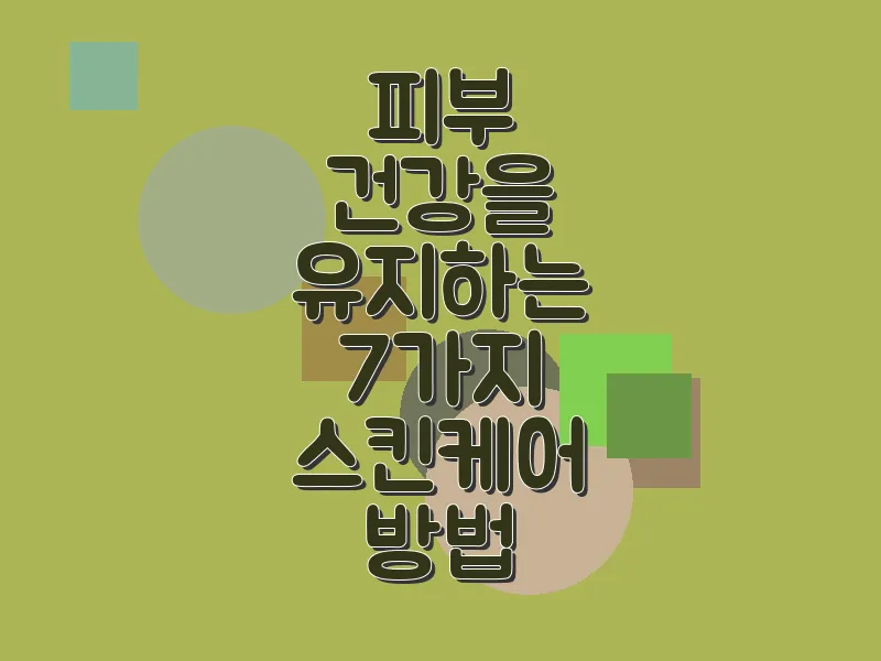 피부 건강을 유지하는 7가지 스킨케어 방법