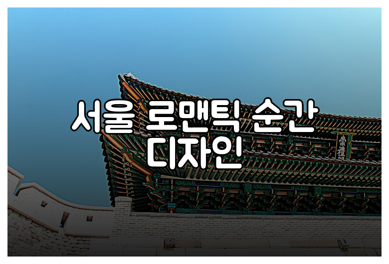 서울 로맨틱 순간 디자인