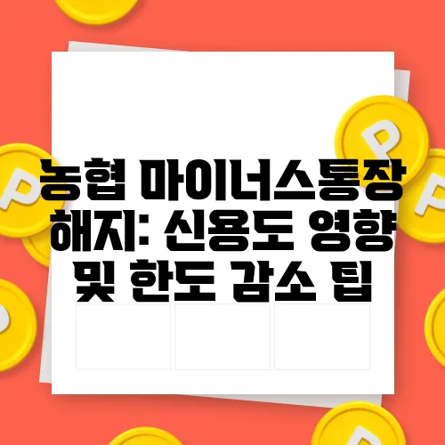 농협 마이너스통장 해지: 신용도 영향 및 한도 감소 팁