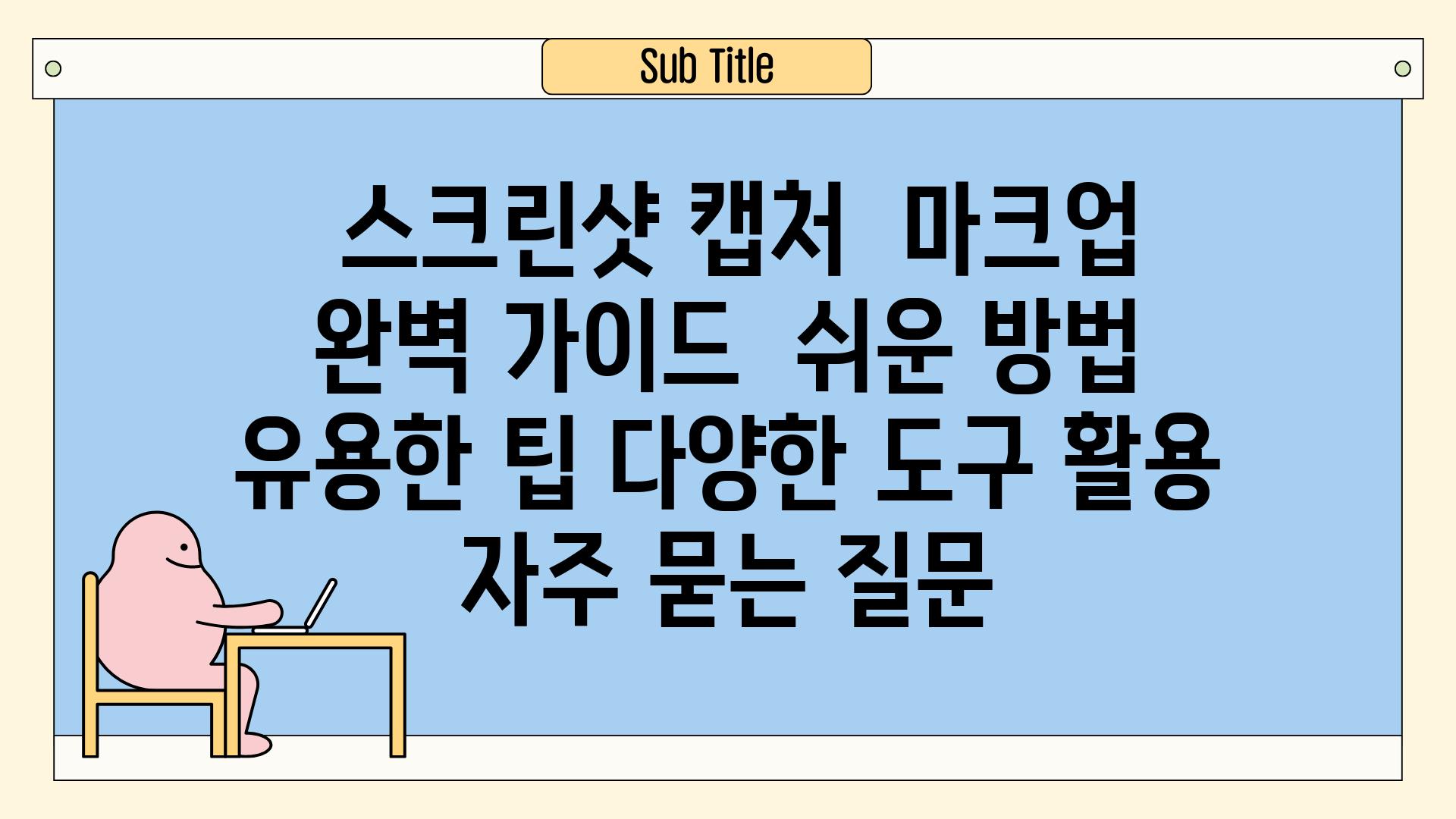  스크린샷 캡처  마크업 완벽 가이드  쉬운 방법 유용한 팁 다양한 도구 활용 자주 묻는 질문