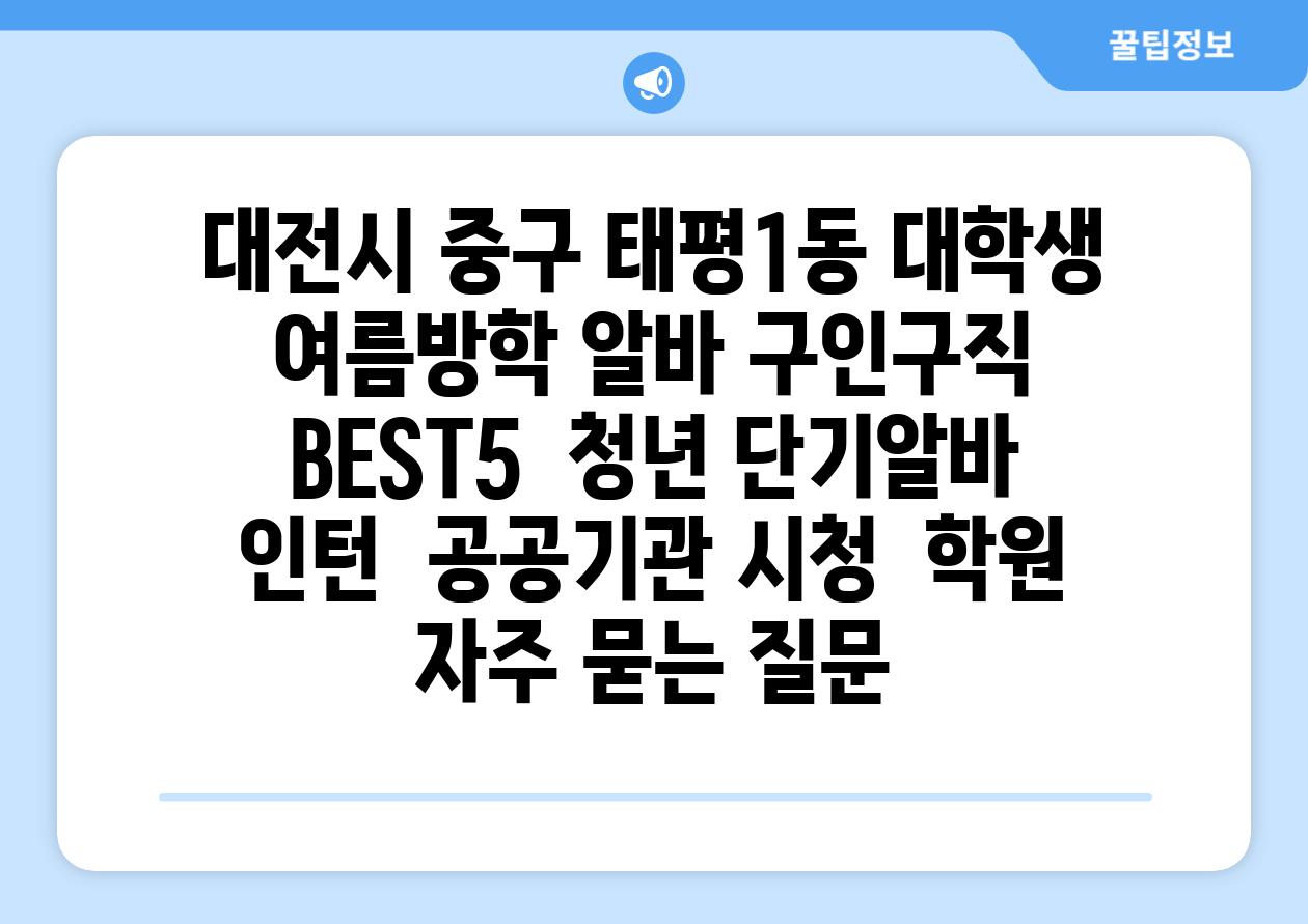 대전시 중구 태평1동 대학생 여름방학 알바 구인구직 BEST5 | 청년 단기알바 | 인턴 | 공공기관 시청 | 학원