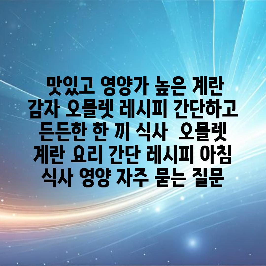 ## 맛있고 영양가 높은 계란 감자 오믈렛 레시피| 간단하고 든든한 한 끼 식사 | 오믈렛, 계란 요리, 간단 레시피, 아침 식사, 영양
