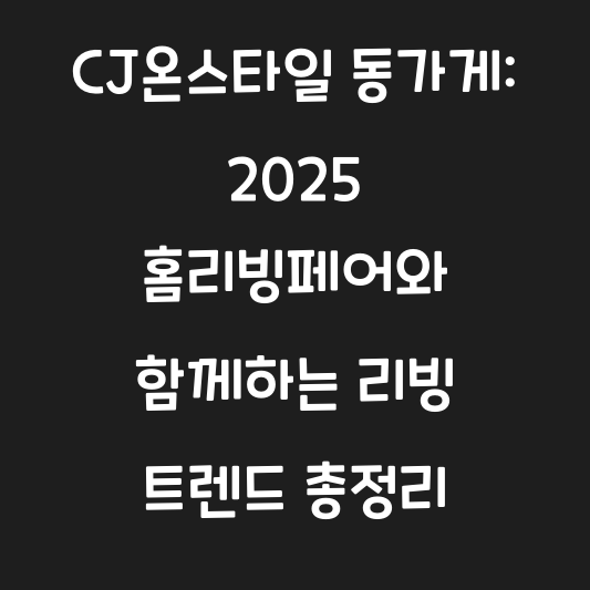 CJ온스타일 동가게: 2025 홈리빙페어와 함께하는 리빙 트렌드 총정리 대표 이미지