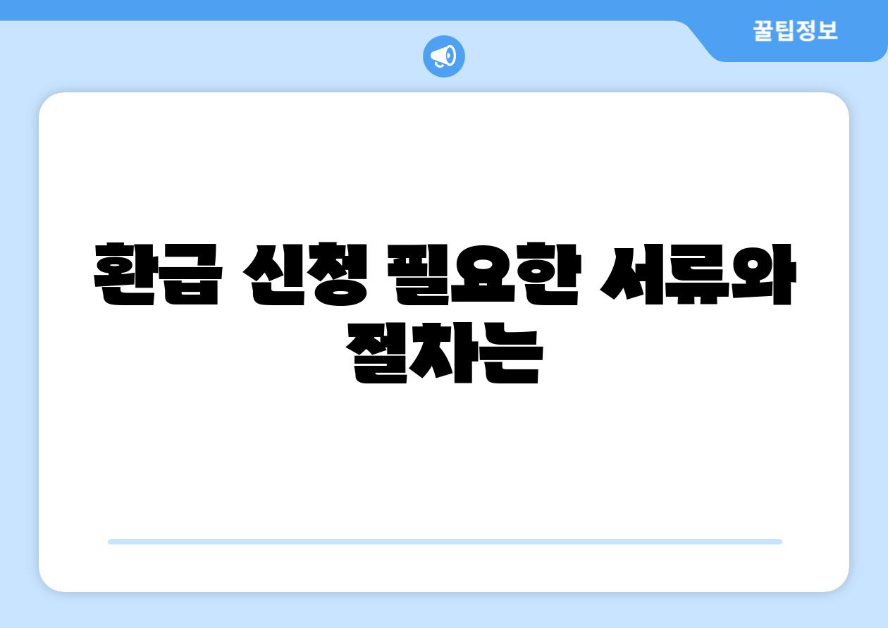 환급 신청 필요한 서류와 절차는
