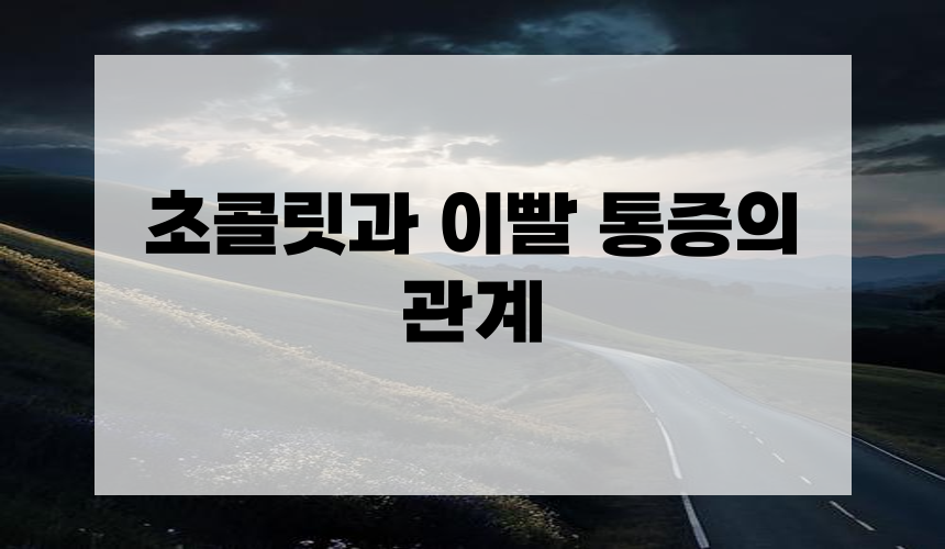 초콜릿과 이빨 통증의 관계