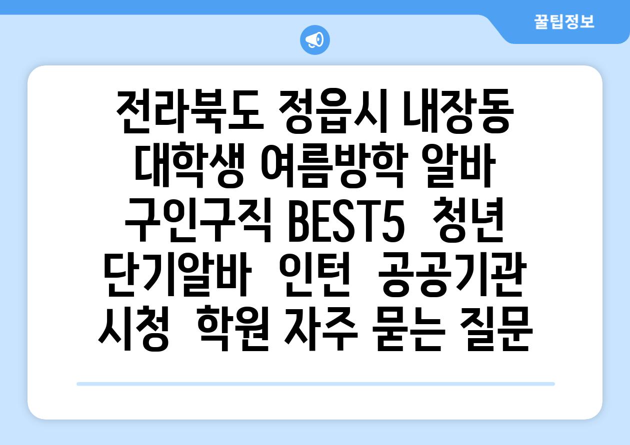 전라북도 정읍시 내장동 대학생 여름방학 알바 구인구직 BEST5 | 청년 단기알바 | 인턴 | 공공기관 시청 | 학원