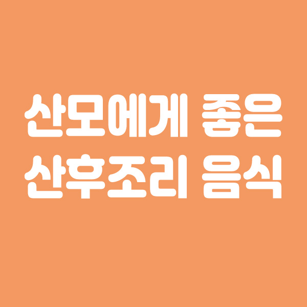  산모에게 좋은 산후조리 음식 6가지