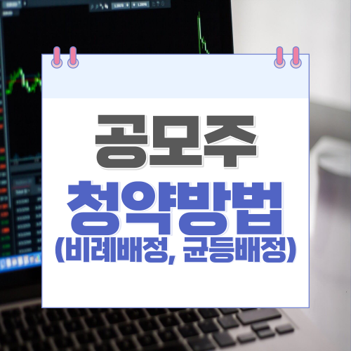  공모주 청약방법 및 균등배정, 비례배정 차이