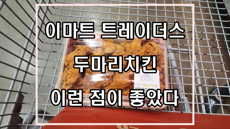  이마트 트레이더스 두마리치킨 이런 점이 좋았다