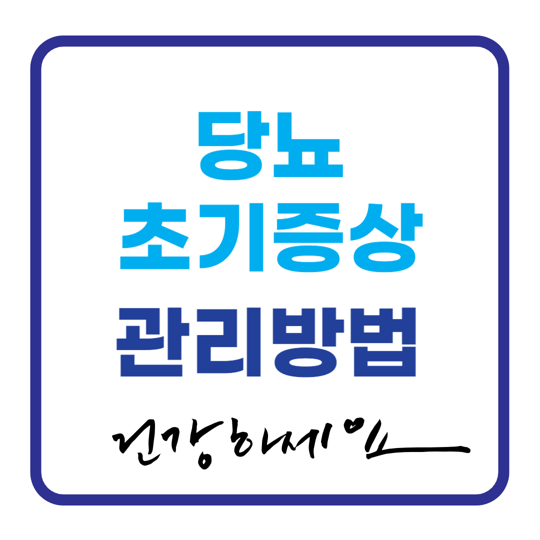 당뇨 초기 증상과 관리 방법 (+징후, 조기 발견 및 합병증 예방)