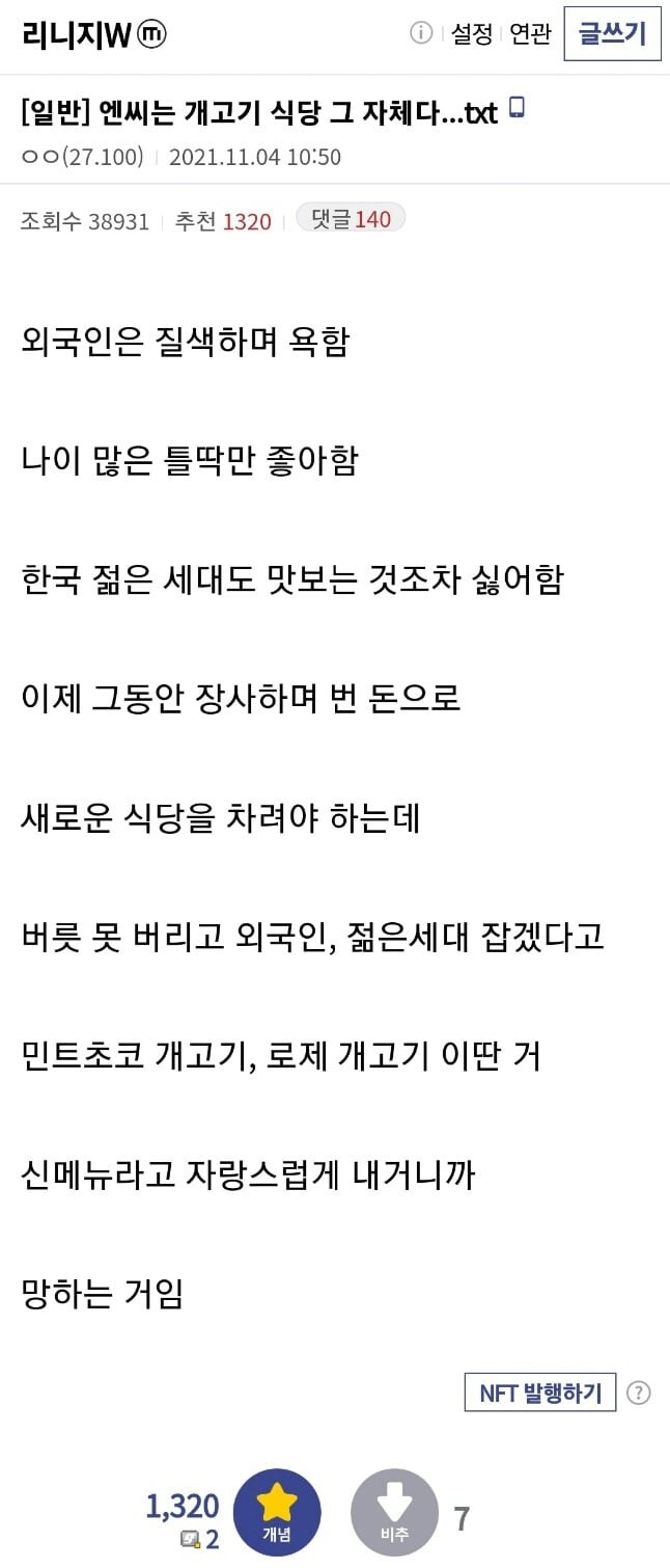 리니지W
① 설정 연관
글쓰기
[일반] 엔씨는 개고기 식당 그 자체다...txt
ㅇㅇ(27.100) 2021.11.04 10:50
조회수 38931
추천 1320
댓글 140
외국인은 질색하며 욕함
나이 많은 틀딱만 좋아함
한국 젊은 세대도 맛보는 것조차 싫어함
이제 그동안 장사하며 번 돈으로
새로운 식당을 차려야 하는데
버릇 못 버리고 외국인, 젊은세대 잡겠다고
민트초코 개고기, 로제 개고기 이딴 거
신메뉴라고 자랑스럽게 내거니까
망하는 거임
1,320
7