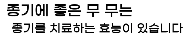  11. 종기에 좋은 무 무는 종기를 치료하는 효능이 있습니다.