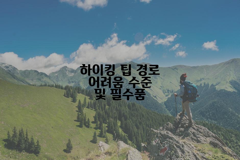 하이킹 팁 경로 어려움 수준 및 필수품