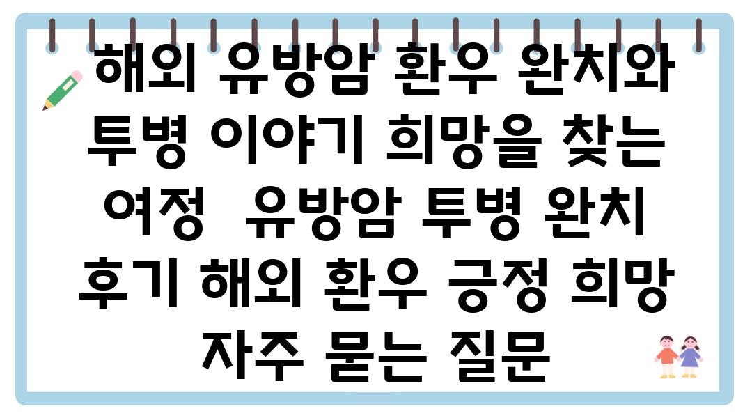  해외 유방암 환우 완치와 투병 이야기 희망을 찾는 여정  유방암 투병 완치 후기 해외 환우 긍정 희망 자주 묻는 질문