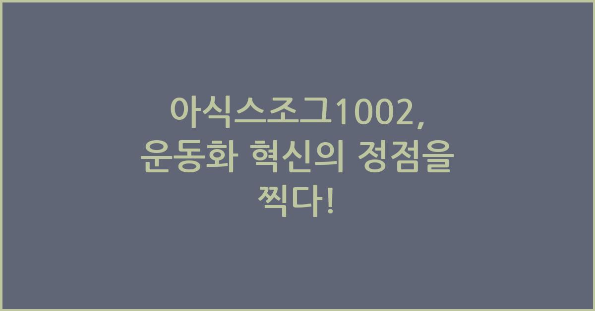 아식스조그1002, 운동화 혁신의 정점을 찍다! - 아식스조그1002: 혁신의 시작 아식스조그1002