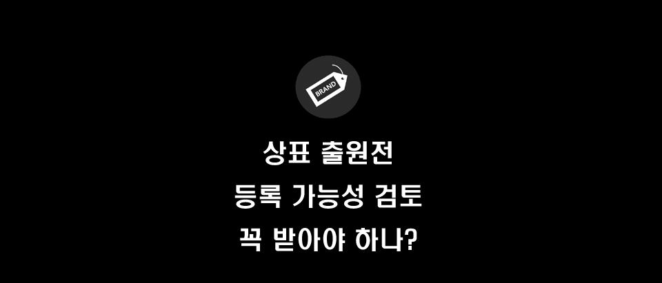  상표 출원전 등록 가능성 검토를 해야하는 이유