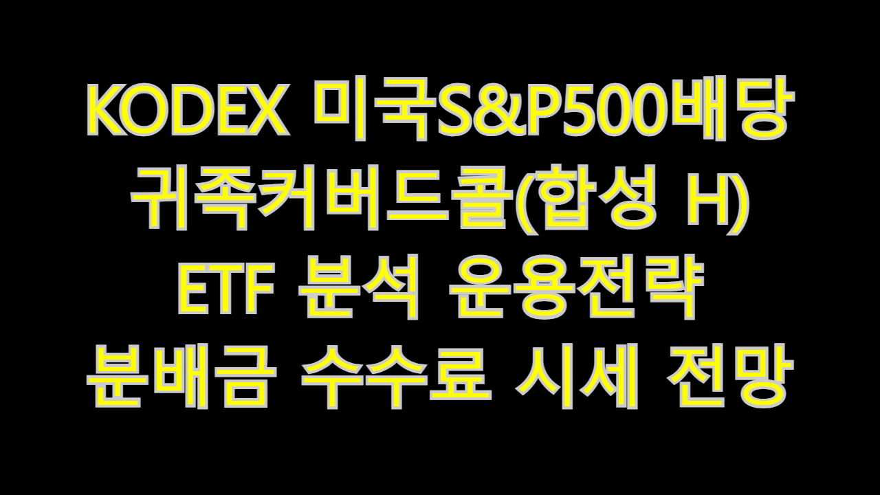  KODEX 미국S&P500배당귀족커버드콜(합성 H) ETF 분석 운용전략 분배금 수수료 시세 전망