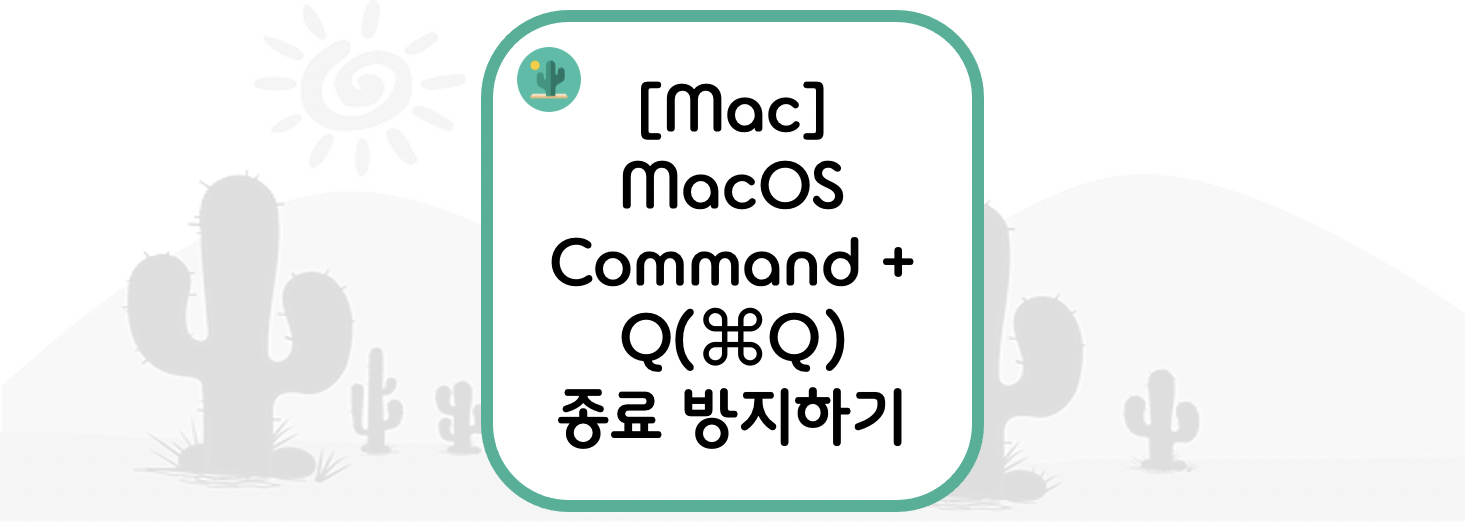 [Mac] MacOS(맥OS) Command + Q(⌘Q) 종료 방지하기