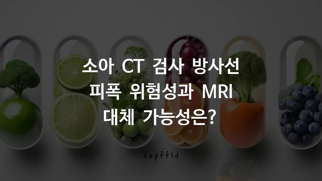 소아 CT 검사 방사선 피폭 위험성과 MRI 대체 가능성은?