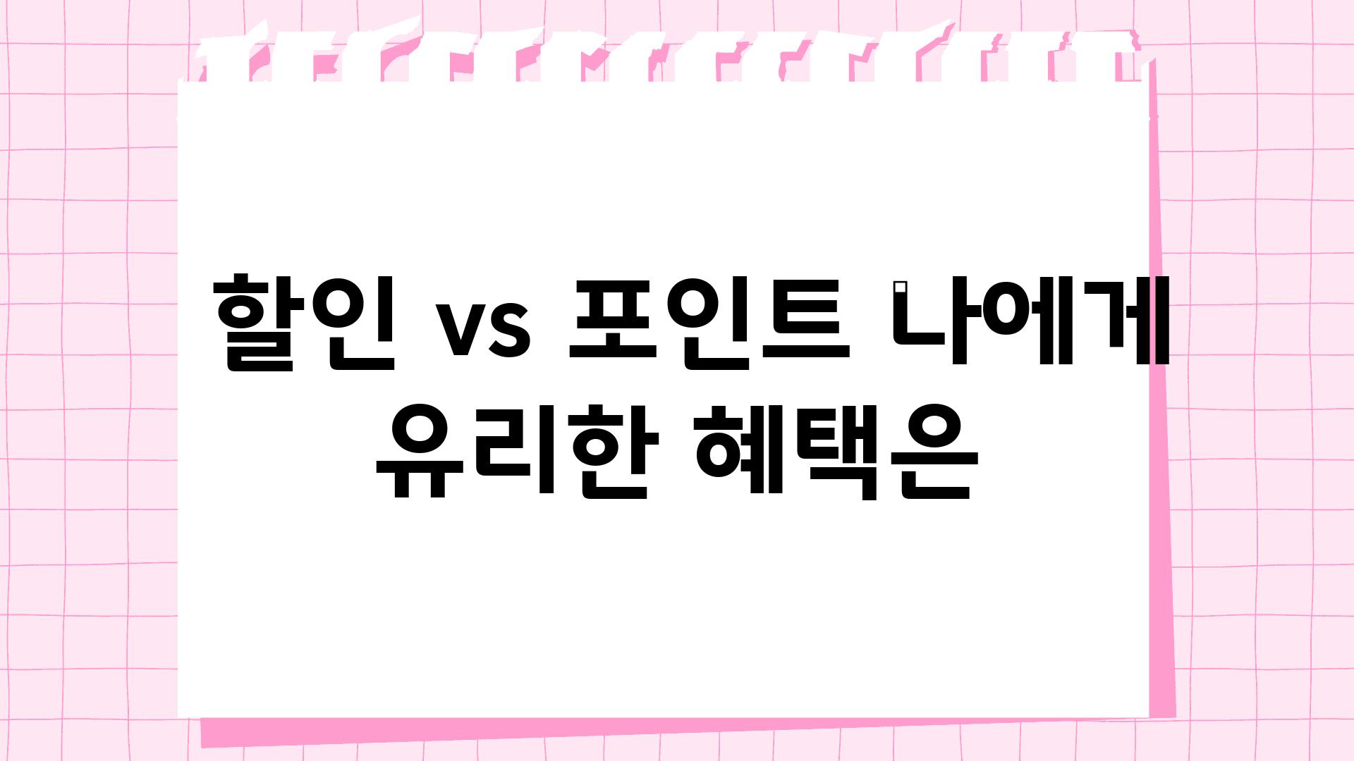  할인 vs 포인트 나에게 유리한 혜택은