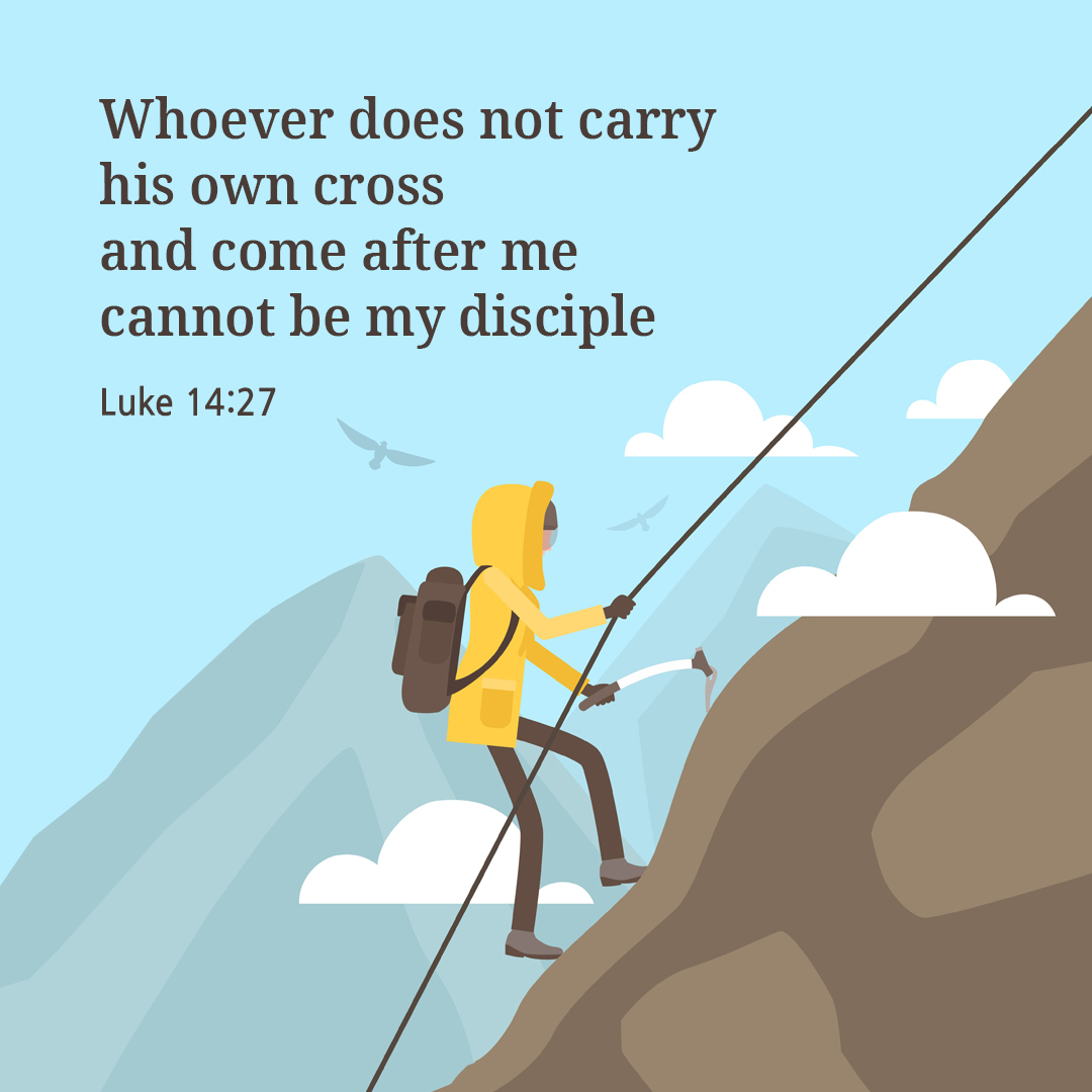 Whoever does not carry his own cross and come after me cannot be my disciple. (Luke 14:27)