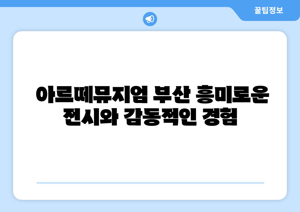 아르떼뮤지엄 부산 흥미로운 전시와 감동적인 경험