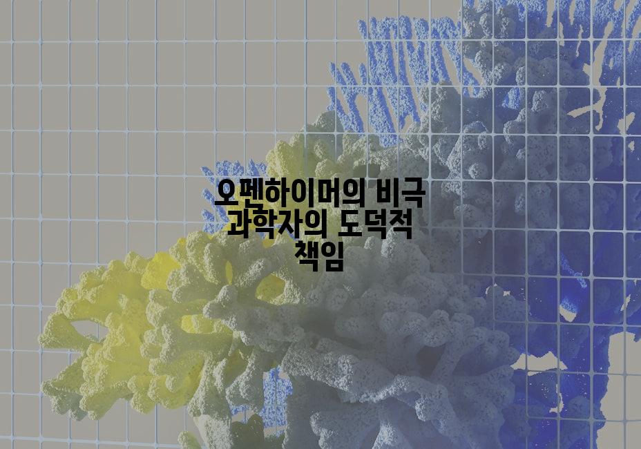 오펜하이머의 비극 과학자의 도덕적 책임