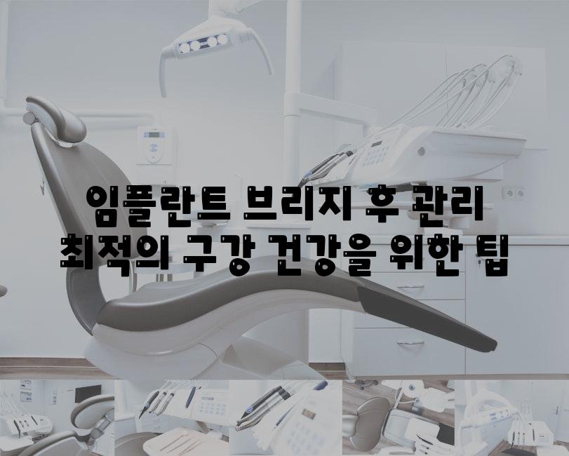 임플란트 브리지 후 관리 최적의 구강 건강을 위한 팁