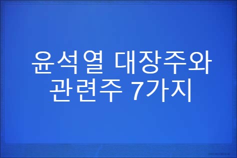  윤석열 대장주와 관련주 7가지