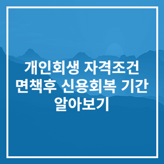 개인회생 자격조건 및 면책후 신용회복 기간 알아보기