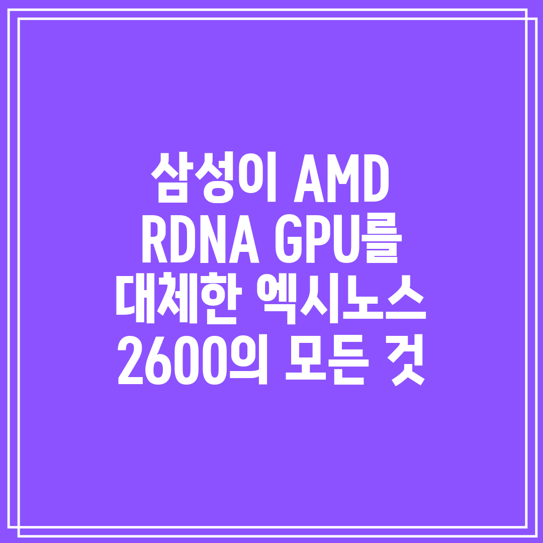 삼성이 AMD RDNA GPU를 대체한 엑시노스 260