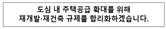  도심 내 주택공급 확대를 위해 재개발·재건축 규제를 합리화하겠습니다.